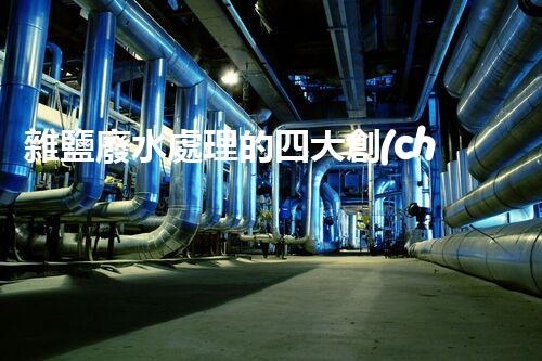 雜鹽廢水處理的四大創(chuàng)新技術(shù)，你明白嗎？